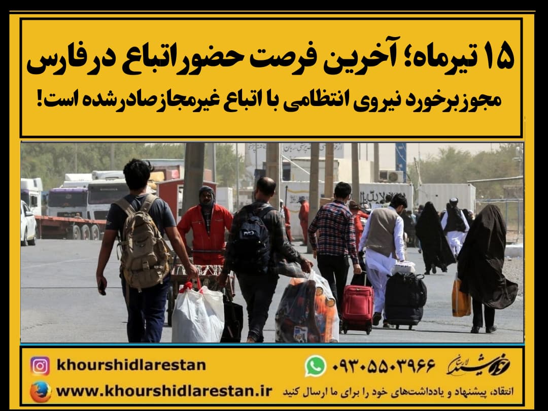 ۱۵ تیرماه؛ آخرین فرصت حضور اتباع در فارس/ مجوز برخورد نیروی انتظامی با اتباع غیرمجاز صادر شده است!
