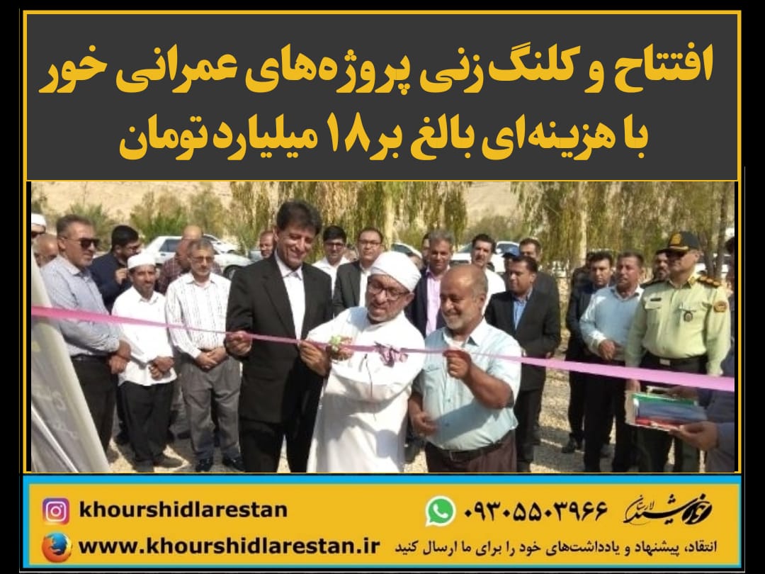 افتتاح و کلنگ‌زنی پروژه‌های عمرانی خور با هزینه‌‌ای بالغ بر ۱۸ میلیاردتومان